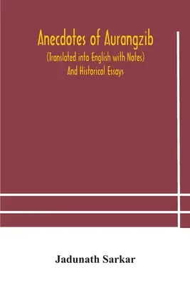 Anekdoten von Aurangzib (ins Englische übersetzt mit Anmerkungen) und historische Essays - Anecdotes of Aurangzib (Translated into English with Notes) And Historical Essays