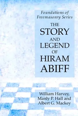 Die Geschichte und Legende von Hiram Abiff: Reihe Grundlagen der Freimaurerei - The Story and Legend of Hiram Abiff: Foundations of Freemasonry Series