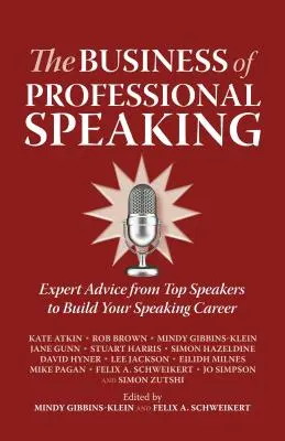 Das Geschäft des professionellen Redens: Expertenratschläge von Top-Rednern zum Aufbau Ihrer Rednerkarriere - The Business of Professional Speaking: Expert Advice from Top Speakers to Build Your Speaking Career