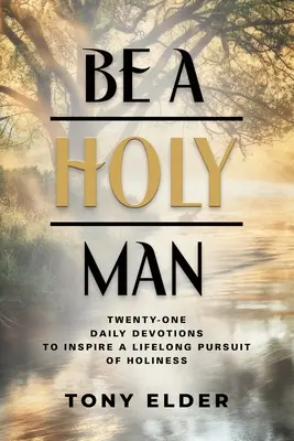 Sei ein heiliger Mensch: Einundzwanzig tägliche Andachten als Anregung für ein lebenslanges Streben nach Heiligkeit - Be a Holy Man: Twenty-one daily devotions to inspire a lifelong pursuit of holiness