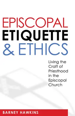 Episkopale Etikette und Ethik: Das Priesteramt in der Episkopalkirche leben - Episcopal Etiquette and Ethics: Living the Craft of Priesthood in the Episcopal Church