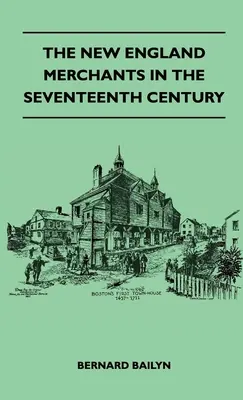 Die Neuengland-Kaufleute im siebzehnten Jahrhundert - The New England Merchants In The Seventeenth Century