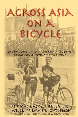 Mit dem Fahrrad quer durch Asien: Die Reise von zwei amerikanischen Studenten von Konstantinopel nach Peking - Across Asia on a Bicycle: The Journey of Two American Students from Constantinople to Peking
