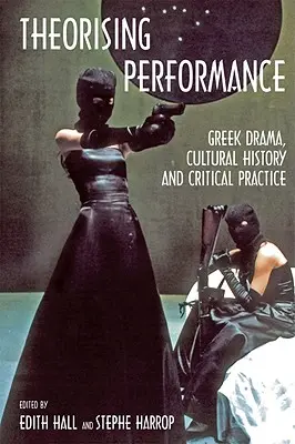 Theoretisierung der Leistung: Griechisches Drama, Kulturgeschichte und kritische Praxis - Theorising Performance: Greek Drama, Cultural History and Critical Practice