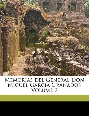 Memorias del General Don Miguel Garca Granados Band 2 - Memorias del General Don Miguel Garca Granados Volume 2