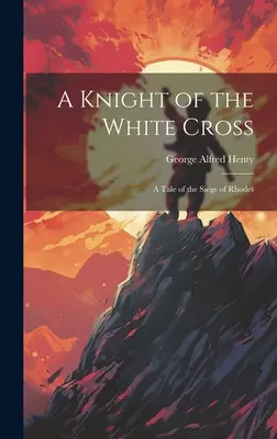 Ein Ritter des weißen Kreuzes: Eine Erzählung über die Belagerung von Rhodos - A Knight of the White Cross: A Tale of the Siege of Rhodes