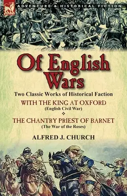 Englische Kriege: Zwei Klassiker der Geschichtsschreibung - Mit dem König in Oxford (Englischer Bürgerkrieg) & dem Chantry Priest von Barnet (Die - Of English Wars: Two Classic Works of Historical Faction-With the King at Oxford (English Civil War) & the Chantry Priest of Barnet (Th