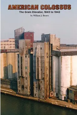 Amerikanischer Koloss: Der Getreideelevator, 1843 bis 1943 - American Colossus: The Grain Elevator, 1843 to 1943