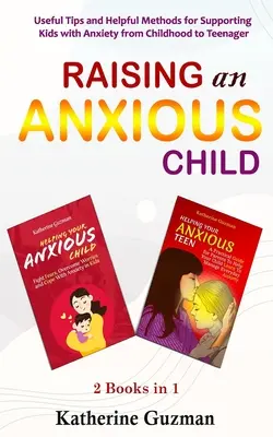 Ein ängstliches Kind erziehen: Nützliche Tipps und hilfreiche Methoden zur Unterstützung von Kindern mit Ängsten von der Kindheit bis zum Teenager 2 Bücher in 1 - Raising An Anxious Child: Useful Tips and Helpful Methods for Supporting Kids with Anxiety from Childhood to Teenager 2 Books In 1