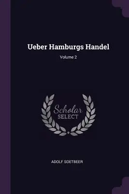 Ueber Hamburgs Handel; Band 2 - Ueber Hamburgs Handel; Volume 2