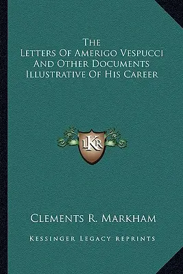 Die Briefe von Amerigo Vespucci und andere Dokumente, die seinen Werdegang illustrieren - The Letters Of Amerigo Vespucci And Other Documents Illustrative Of His Career