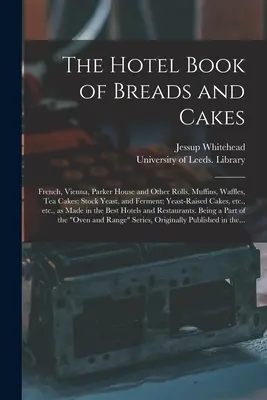 Das Hotelbuch der Brote und Kuchen: Franzosen-, Wiener-, Parker-Haus- und andere Brötchen, Muffins, Waffeln, Teekuchen; Stockhefe und Ferment; Hefeaufzucht - The Hotel Book of Breads and Cakes: French, Vienna, Parker House and Other Rolls, Muffins, Waffles, Tea Cakes; Stock Yeast, and Ferment; Yeast-raised