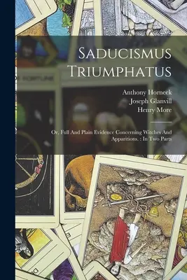 Saducismus Triumphatus: Oder: Vollständige und eindeutige Beweise über Hexen und Erscheinungen: In zwei Teilen - Saducismus Triumphatus: Or, Full And Plain Evidence Concerning Witches And Apparitions.: In Two Parts