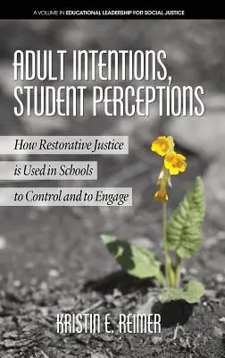 Absichten der Erwachsenen, Wahrnehmungen der Schüler: Wie wiederherstellende Gerechtigkeit in Schulen zur Kontrolle und zum Engagement eingesetzt wird (HC) - Adult Intentions, Student Perceptions: How Restorative Justice is Used in Schools to Control and to Engage (HC)