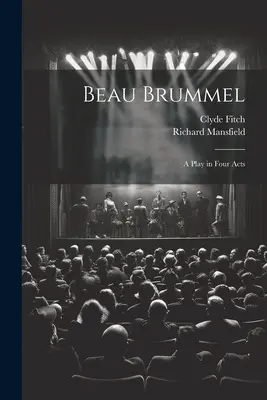 Beau Brummel: Ein Stück in vier Akten - Beau Brummel: A Play in Four Acts