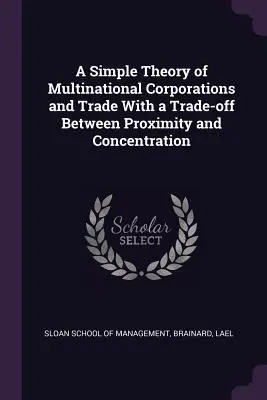 Eine einfache Theorie der multinationalen Konzerne und des Handels mit einem Kompromiss zwischen Nähe und Konzentration - A Simple Theory of Multinational Corporations and Trade With a Trade-off Between Proximity and Concentration
