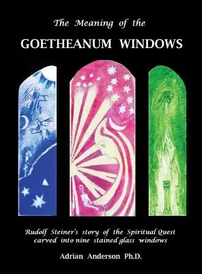 Die Bedeutung der Goetheanum-Fenster: Rudolf Steiners Geschichte der spirituellen Suche, dargestellt in neun Glasfenstern - The Meaning of the Goetheanum Windows: Rudolf Steiner's story of the Spiritual Quest carved into nine stained glass windows