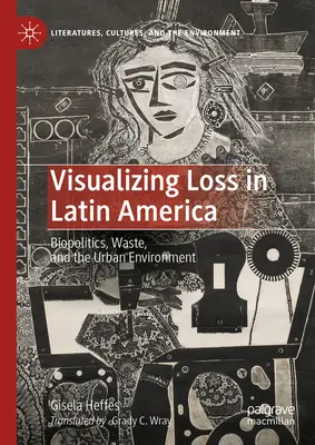 Visualisierung von Verlust in Lateinamerika: Biopolitik, Abfall und die städtische Umwelt - Visualizing Loss in Latin America: Biopolitics, Waste, and the Urban Environment