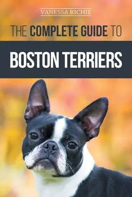 Der komplette Leitfaden für Boston Terrier: Vorbereitung, Stubenreinheit, Sozialisierung, Fütterung und Liebe für Ihren neuen Boston Terrier-Welpen - The Complete Guide to Boston Terriers: Preparing For, Housebreaking, Socializing, Feeding, and Loving Your New Boston Terrier Puppy