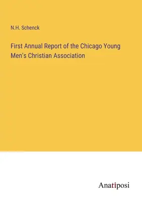Erster Jahresbericht der Chicago Young Men's Christian Association - First Annual Report of the Chicago Young Men's Christian Association