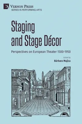 Inszenierung und Bühnendekoration: Perspektiven des europäischen Theaters 1500-1950 - Staging and Stage Dcor: Perspectives on European Theater 1500-1950