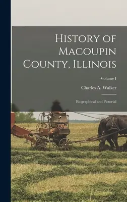 Geschichte von Macoupin County, Illinois: Biographisches und Bildliches; Band I - History of Macoupin County, Illinois: Biographical and Pictorial; Volume I