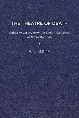 Das Theater des Todes: Rituale der Gerechtigkeit von den englischen Bürgerkriegen bis zur Restauration - The Theatre of Death: Rituals of Justice from the English Civil Wars to the Restoration