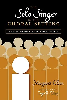 Der Solosänger im Chorsetting: Ein Handbuch zur Gesunderhaltung der Stimme - The Solo Singer in the Choral Setting: A Handbook for Achieving Vocal Health