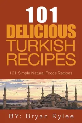 Der Geist der Türkei - 101 einfache und köstliche türkische Rezepte für die ganze Familie - The Spirit of Turkey - 101 Simple and Delicious Turkish Recipes for the Entire Family