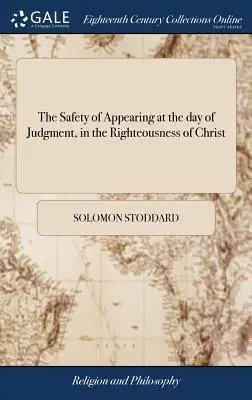 Die Sicherheit des Erscheinens am Tag des Gerichts in der Gerechtigkeit Christi: Eröffnet und angewandt. Von Solomon Stoddard, - The Safety of Appearing at the day of Judgment, in the Righteousness of Christ: Opened and Applied. By Solomon Stoddard,