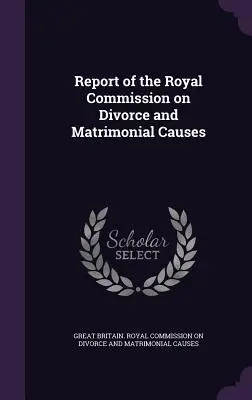 Bericht der Königlichen Kommission für Ehescheidungen und Ehesachen - Report of the Royal Commission on Divorce and Matrimonial Causes