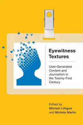 Eyewitness Textures: Benutzergenerierte Inhalte und Journalismus im einundzwanzigsten Jahrhundert - Eyewitness Textures: User-Generated Content and Journalism in the Twenty-First Century