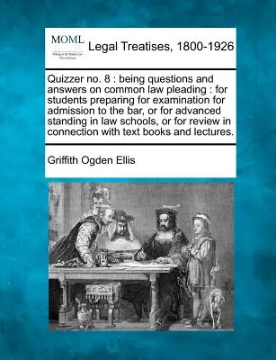 Quizzer No. 8: Fragen und Antworten zum Common Law Pleading: For Students Preparing for Examination for Admission to the Bar, o - Quizzer No. 8: Being Questions and Answers on Common Law Pleading: For Students Preparing for Examination for Admission to the Bar, o