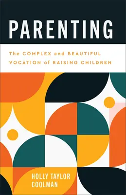 Elternschaft: Die komplexe und schöne Berufung der Kindererziehung - Parenting: The Complex and Beautiful Vocation of Raising Children