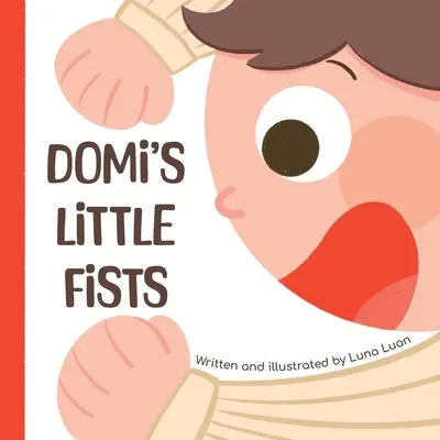 Domis kleine Fäuste: Ein farbenfrohes Bilderbuch, das Babys/Kleinkindern/frühen Lesern neue Wörter und Gegensätze näher bringt. - Domi's Little Fists: A colourful children's picture book that introduces new words and opposites to babies/toddlers/early readers.