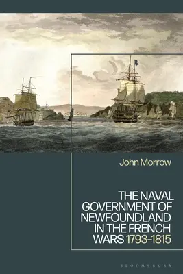 Die Seekriegsregierung von Neufundland in den Franzosenkriegen: 1793-1815 - The Naval Government of Newfoundland in the French Wars: 1793-1815