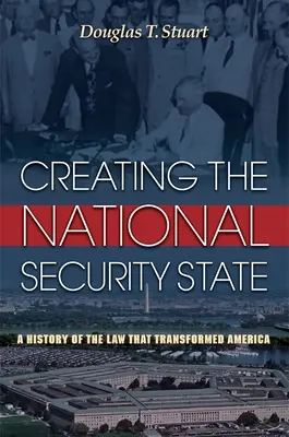 Die Schaffung des Nationalen Sicherheitsstaates: Eine Geschichte des Gesetzes, das Amerika verändert hat - Creating the National Security State: A History of the Law That Transformed America