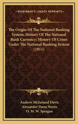 Die Entstehung des Nationalen Bankensystems; Geschichte der Nationalbankwährung; Geschichte der Krisen im Nationalen Bankensystem - The Origin Of The National Banking System; History Of The National Bank Currency; History Of Crises Under The National Banking System