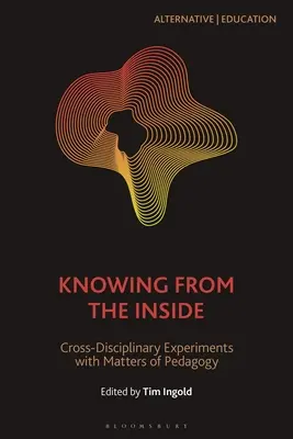 Wissen von innen: Fächerübergreifende Experimente mit Fragen der Pädagogik - Knowing from the Inside: Cross-Disciplinary Experiments with Matters of Pedagogy