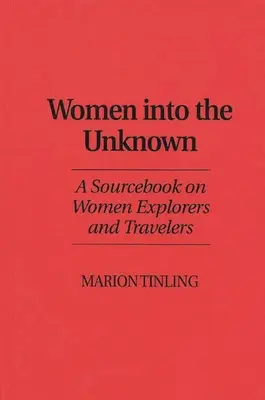 Frauen ins Unbekannte: Ein Quellenbuch über Entdeckerinnen und Reisende - Women Into the Unknown: A Sourcebook on Women Explorers and Travelers