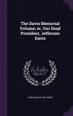 Der Davis-Gedenkband; oder: Unser toter Präsident Jefferson Davis - The Davis Memorial Volume; or, Our Dead President, Jefferson Davis