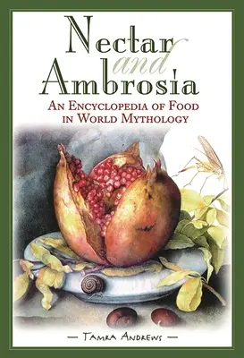 Nektar und Ambrosia: Eine Enzyklopädie des Essens in der Weltmythologie - Nectar & Ambrosia: An Encyclopedia of Food in World Mythology