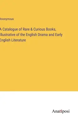 Ein Katalog von seltenen und kuriosen Büchern, die das englische Drama und die frühe englische Literatur illustrieren - A Catalogue of Rare & Curious Books, Illustrative of the English Drama and Early English Literature