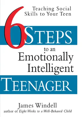 Sechs Schritte zu einem emotional intelligenten Teenager: Wie Sie Ihrem Teenager soziale Kompetenz beibringen - Six Steps to an Emotionally Intelligent Teenager: Teaching Social Skills to Your Teen