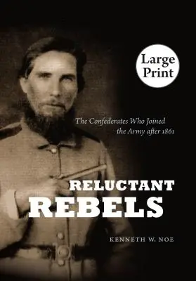 Widerspenstige Rebellen: Die Konföderierten, die nach 1861 der Armee beitraten - Reluctant Rebels: The Confederates Who Joined the Army After 1861