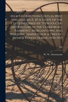 Milchverteilungskosten in West Virginia. +n II, +p A Study of the Costs Incurred by 75 Producer-distributors in the Clarksburg, Fairmont, Morgantown, - Milk-distribution Costs in West Virginia. +n II, +p A Study of the Costs Incurred by 75 Producer-distributors in the Clarksburg, Fairmont, Morgantown,