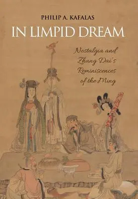 In Limpid Dream: Nostalgie und Zhang Dais Erinnerungen an die Ming-Zeit - In Limpid Dream: Nostalgia and Zhang Dai's Reminiscences of the Ming