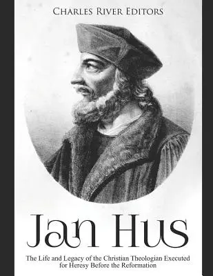 Jan Hus: Das Leben und Vermächtnis des wegen Ketzerei hingerichteten christlichen Theologen vor der Reformation - Jan Hus: The Life and Legacy of the Christian Theologian Executed for Heresy Before the Reformation