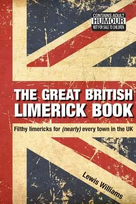 Das große britische Limerick-Buch: Dreckige Limericks für (fast) jede Stadt im Vereinigten Königreich - The Great British Limerick Book: Filthy Limericks for (Nearly) Every Town in the UK