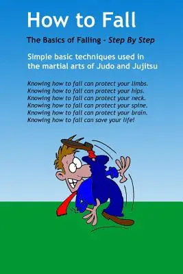 Wie man fällt: Die Grundlagen des Breakfallens: Mit einfachen Grundtechniken aus den Kampfsportarten Judo und Jujitsu. Dies ist eine Basis - How to Fall: The Basics of Break Falling: Using Simple Basic Techniques Taken from Martial Arts of Judo and Jujitsu. This Is a Basi